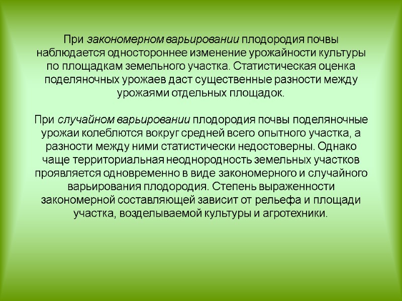 При закономерном варьировании плодородия почвы наблюдается одностороннее изменение урожайности культуры по площадкам земельного участка.